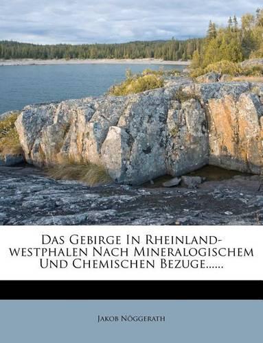 Das Gebirge in Rheinland-Westphalen Nach Mineralogischem Und Chemischen Bezuge......