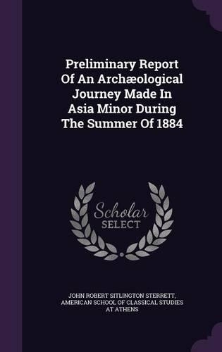 Preliminary Report of an Archaeological Journey Made in Asia Minor During the Summer of 1884