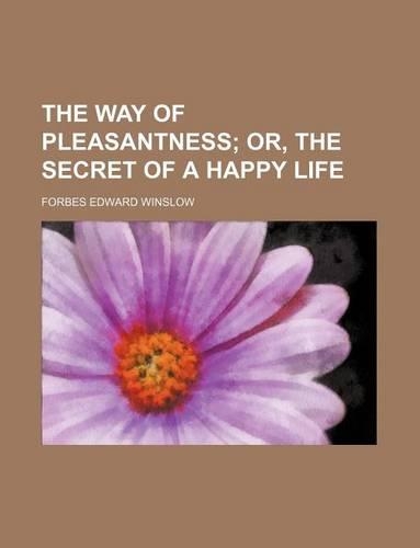 The Way of Pleasantness; Or, the Secret of a Happy Life