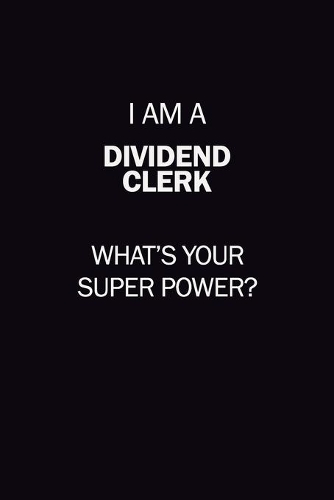 I Am A Dividend Clerk, What's Your Super Power?: 6X9 120 pages Career Notebook Unlined Writing Journal