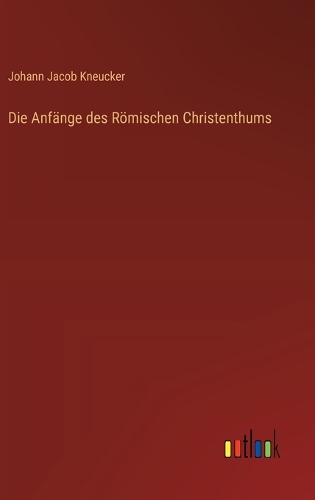 Die Anfänge des Römischen Christenthums