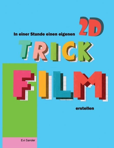 In Einer Stunde Einen Eigenen 2D TRickFilm Erstellen: Trickfilm Animation für Kinder, Eltern und Anfänger