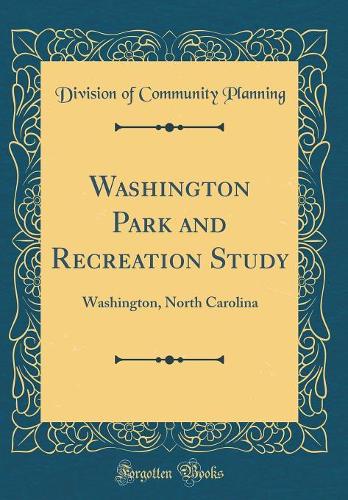 Washington Park and Recreation Study: Washington, North Carolina (Classic Reprint)