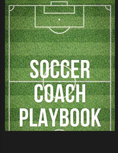 Soccer Coach Playbook: Undated Game Schedule Calendar Playbook: Put Together That Winning and Competitive Combination. Soccer Diagram Winning Plays Fill In Lined Pages, Pl
