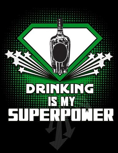 Drinking IS MY SUPERPOWER: Blank 120 Page Lined College Ruled Journal Alcohol lovers and Drinkers