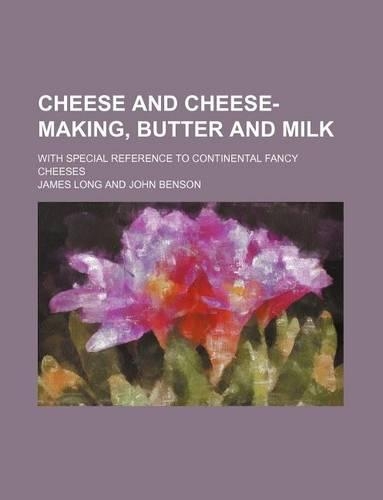 Cheese and Cheese-Making, Butter and Milk; With Special Reference to Continental Fancy Cheeses