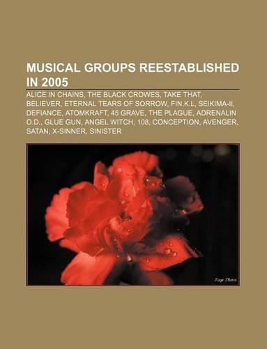 Musical Groups Reestablished in 2005: Alice in Chains, the Black Crowes, Take That, Believer, Eternal Tears of Sorrow, Fin.K.L, Seikima-II
