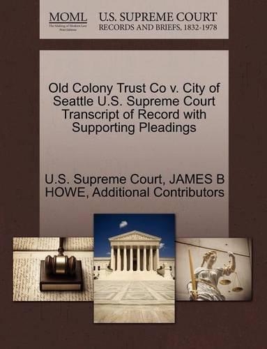 Old Colony Trust Co V. City of Seattle U.S. Supreme Court Transcript of Record with Supporting Pleadings