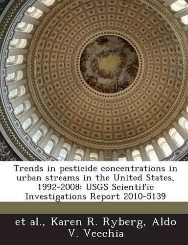 Trends in Pesticide Concentrations in Urban Streams in the United States, 1992-2008: Usgs Scientific Investigations Report 2010-5139