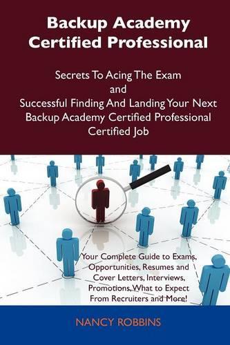 Backup Academy Certified Professional Secrets to Acing the Exam and Successful Finding and Landing Your Next Backup Academy Certified Professional Certified Job