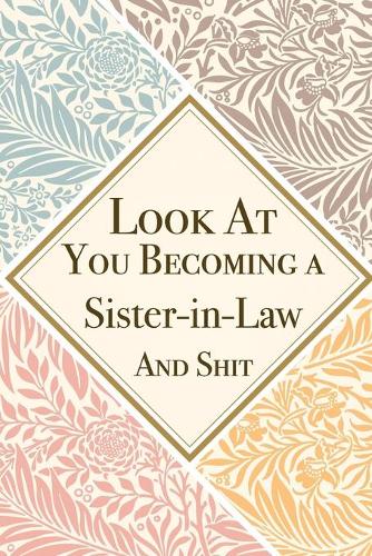 Look At You Becoming a Sister in Law And Shit: Sister in Law Thank You And Appreciation Gifts from . Beautiful Gag Gift for Men and Women. Fun, Practical And Classy Alternative to a Card for Sist