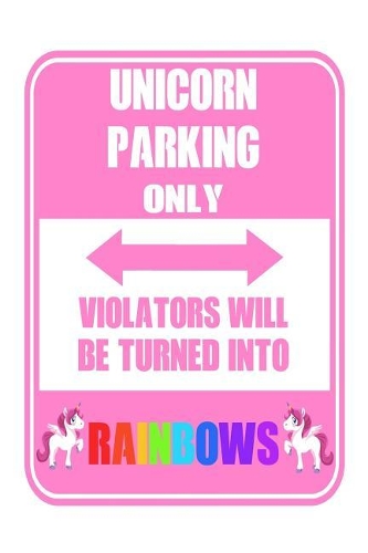 Unicorn Parking Only Violators Will Be Turned Into Rainbows: Funny Unicorn Personal Diary Journal Gift For Girls