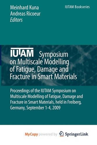 Iutam Symposium on Multiscale Modelling of Fatigue, Damage and Fracture in Smart Materials