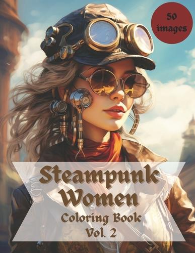 Steampunk Women Coloring Book: Vol. 2