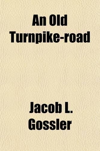 An Old Turnpike-Road; With Mere Mention of Some Persons and Places Incident Therto