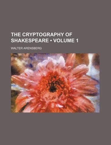 The Cryptography of Shakespeare (Volume 1)