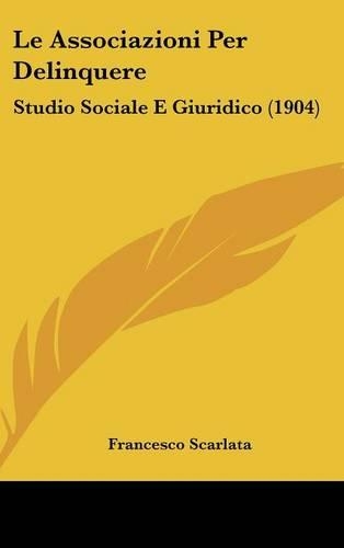 Le Associazioni Per Delinquere: Studio Sociale E Giuridico (1904)