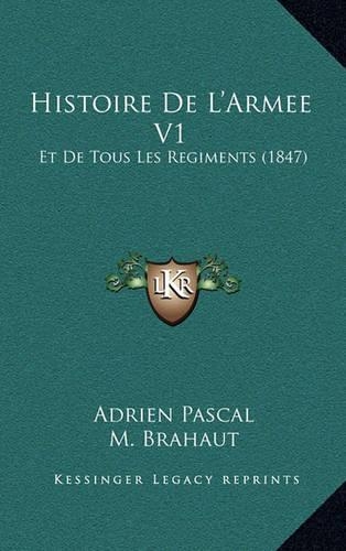 Histoire De L'Armee V1: Et De Tous Les Regiments (1847)