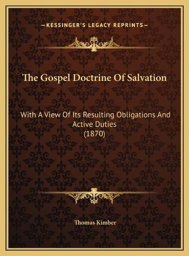 The Gospel Doctrine Of Salvation: With A View Of Its Resulting Obligations And Active Duties (1870)