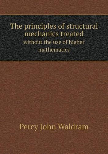 The principles of structural mechanics treated without the use of higher mathematics