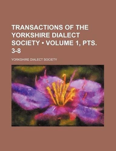 Transactions of the Yorkshire Dialect Society (Volume 1, Pts. 3-8)