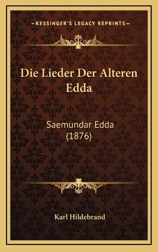 Die Lieder Der Alteren Edda: Saemundar Edda (1876)