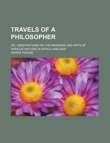 Travels of a Philosopher; Or. Observations on the Manners and Arts of Various Nations in Africa and Asia