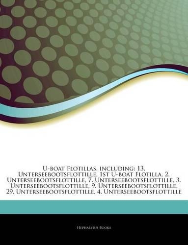 Articles on U-Boat Flotillas, Including: 13. Unterseebootsflottille, 1st U-Boat Flotilla, 2. Unterseebootsflottille, 7. Unterseebootsflottille, 3. Unterseebootsflottille, 9. Unterseebootsfl