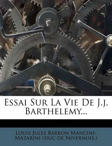 Essai Sur La Vie de J.J. Barthelemy...