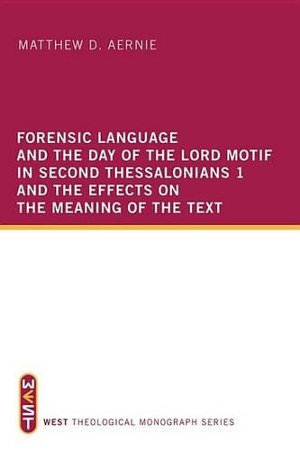 Forensic Language and the Day of the Lord Motif in Second Thessalonians 1 and the Effects on the Meaning of the Text