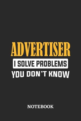 Advertiser I Solve Problems You Don't Know Notebook: 6x9 inches - 110 ruled, lined pages - Greatest Passionate Office Job Journal Utility - Gift, Present Idea