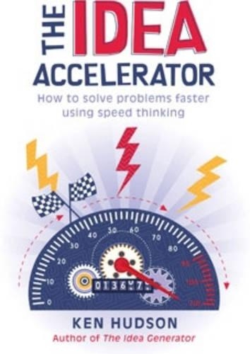 The Idea Accelerator: How to solve problems faster using speed thinking
