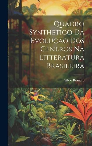 Quadro synthetico da evolução dos generos na litteratura brasileira
