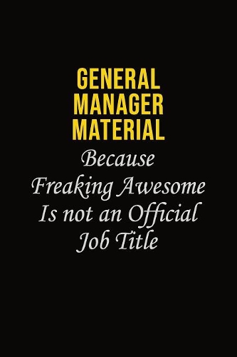 General Manager Material Because Freaking Awesome Is Not An Official Job Title: Career journal, notebook and writing journal for encouraging men, women and kids. A framework for building your career.