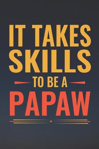 It Takes Skills To Be Papaw: Family life Grandpa Dad Men love marriage friendship parenting wedding divorce Memory dating Journal Blank Lined Note Book Gift