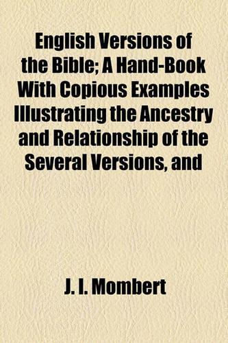 English Versions of the Bible; A Hand-Book with Copious Examples Illustrating the Ancestry and Relationship of the Several Versions, and