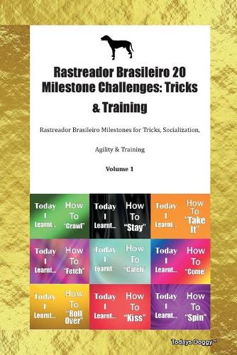 Rastreador Brasileiro 20 Milestone Challenges: Tricks & Training Rastreador Brasileiro Milestones for Tricks, Socialization, Agility & Training Volume 1