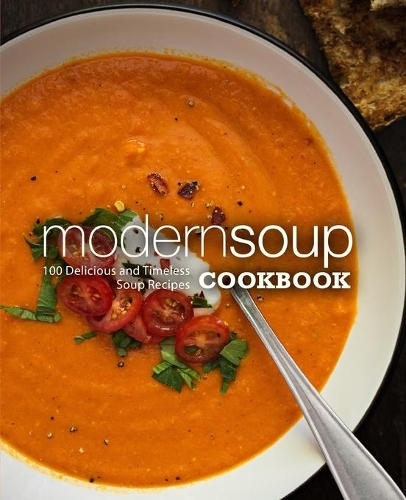 Modern Soup Cookbook: 100 Delicious and Timeless Soup Recipes