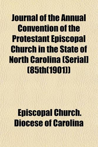Journal of the Annual Convention of the Protestant Episcopal Church in the State of North Carolina (Serial] (85th(1901))