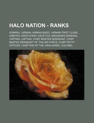 Halo Nation - Ranks: Admiral, Airman, Airman Basic, Airman First Class, Arbiter, Aristocrat, Ascetics, Brigadier General, Captain, Captain, Chief Master Sergeant, Chief 