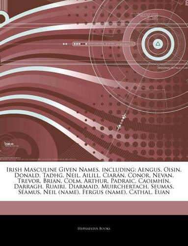 Articles on Irish Masculine Given Names, Including: Aengus, Oisin, Donald, Tadhg, Neil, Ailill, Ciar N, Conor, Nevan, Trevor, Brian, Colm, Arthur, Padraic, Caoimh N, Darragh, Ruairi, Diarmaid, Muirche