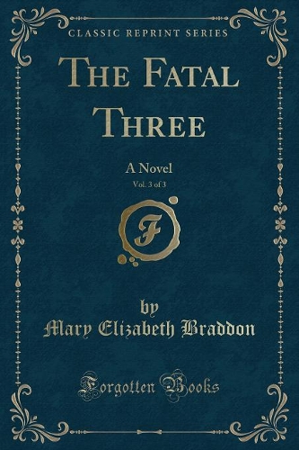 The Fatal Three, Vol. 3 of 3: A Novel (Classic Reprint)
