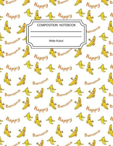 Composition Notebook Wide Ruled: Happy Banana Notebook 8.5 X11 Inches Blank Lined Writing Book