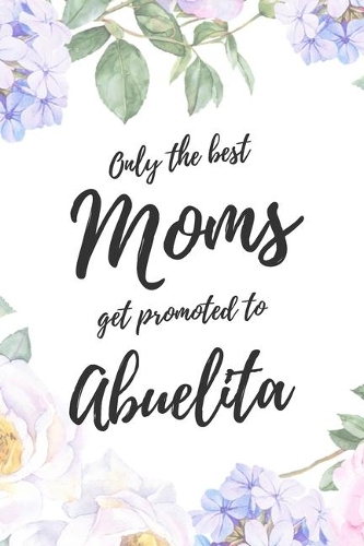Only the Best Moms Get Promoted To Abuelita: 6x9" Dot Bullet Notebook/Journal Funny Family Baby Announcement, Baby Reveal Gift Idea
