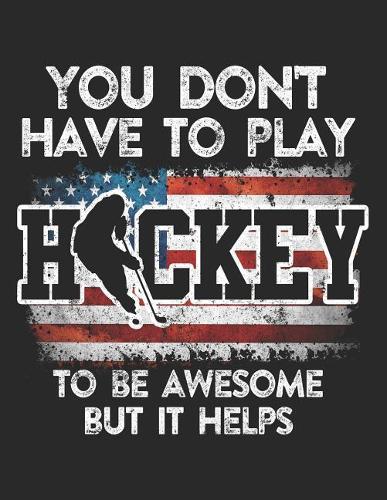 You Don't Have To Play Hockey To Be Awesome But It Helps