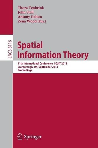 Spatial Information Theory: 11th International Conference, COSIT 2013, Scarborough, UK, September 2-6, 2013, Proceedings(8116 Lecture Notes in Computer Science)