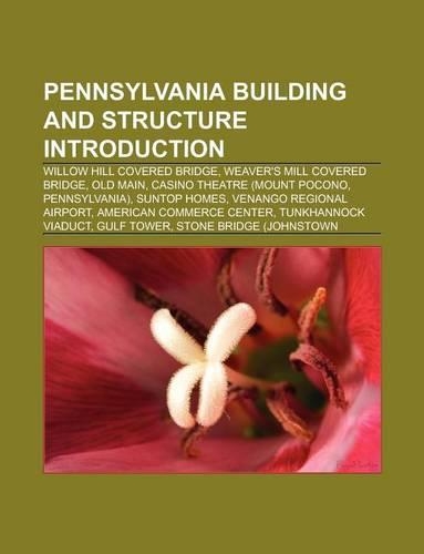 Pennsylvania Building and Structure Introduction: Willow Hill Covered Bridge, Weaver's Mill Covered Bridge, the Burnett Center