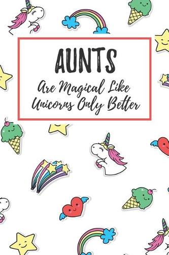 Aunts Are Magical Like Unicorns Only Better: 6x9" Lined Notebook/Journal Funny Gift Idea For Aunts, Aunties
