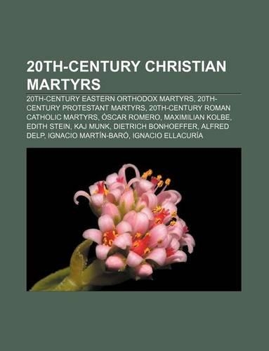 20th-Century Christian Martyrs: 20th-Century Eastern Orthodox Martyrs, 20th-Century Protestant Martyrs, 20th-Century Roman Catholic Martyrs