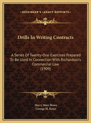 Drills In Writing Contracts: A Series Of Twenty-One Exercises Prepared To Be Used In Connection With Richardson's Commercial Law (1909)